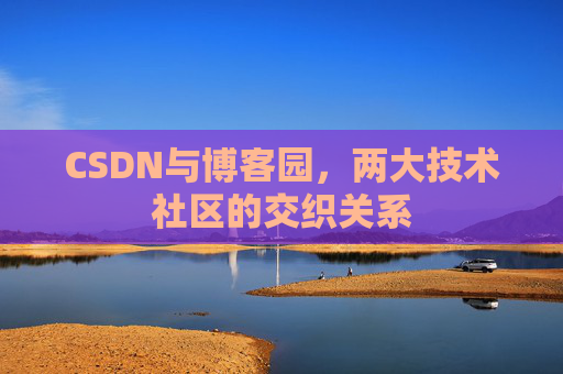 CSDN与博客园，两大技术社区的交织关系